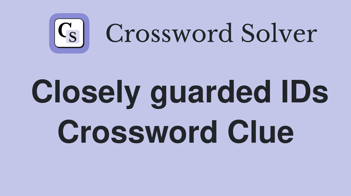 Closely guarded IDs Crossword Clue Answers Crossword Solver